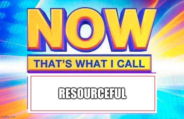 Now That’s What I Call | RESOURCEFUL | image tagged in now that s what i call | made w/ Imgflip meme maker
