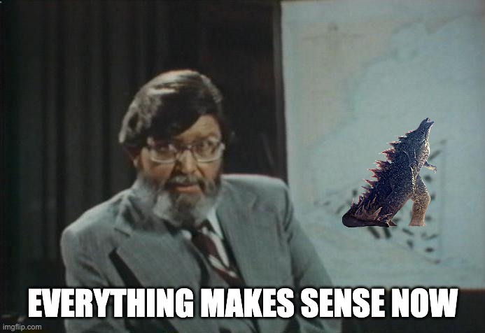 godzilla in bermuda triangle | EVERYTHING MAKES SENSE NOW | image tagged in it's all true bermuda triangle | made w/ Imgflip meme maker