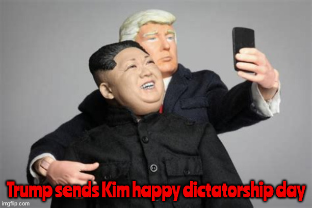 Happy 75th Anniversary from your loving dotard | Trump sends Kim happy dictatorship day | image tagged in trump loves kim,trump loves dictators,maga love,thugs trump loves,korean fried dog,happy dictator day | made w/ Imgflip meme maker