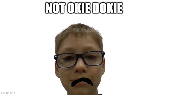 NOT OKIE DOKIE | made w/ Imgflip meme maker