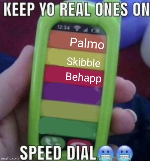 Fuck the rest of yall | Palmo; Skibble; Behapp | image tagged in keep yo real ones on speed dial | made w/ Imgflip meme maker