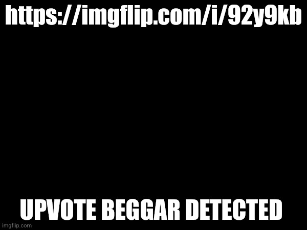 https://imgflip.com/i/92y9kb; UPVOTE BEGGAR DETECTED | made w/ Imgflip meme maker