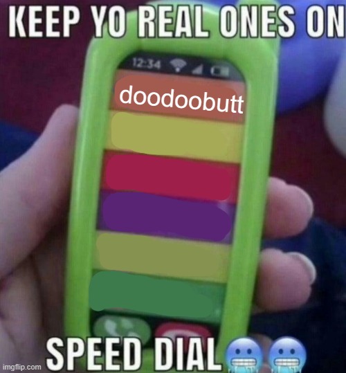 keep yo real ones on speed dial | doodoobutt | image tagged in keep yo real ones on speed dial | made w/ Imgflip meme maker