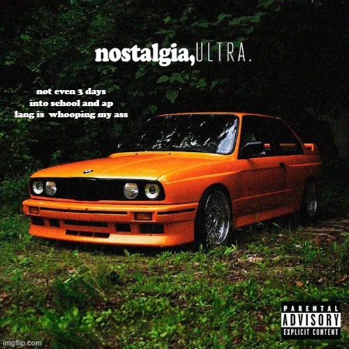 nostalgia, ultra. | not even 3 days into school and ap lang is  whooping my ass | image tagged in nostalgia ultra | made w/ Imgflip meme maker