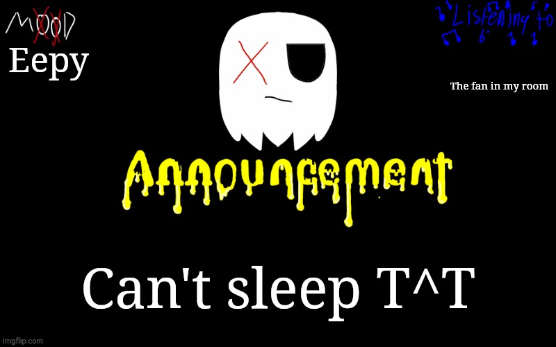 I need to go eepy, but I can't | Eepy; The fan in my room; Can't sleep T^T | image tagged in tiredghostie announcement temp | made w/ Imgflip meme maker