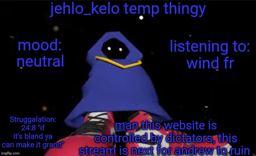 jehlo kelo temp | wind fr; neutral; man this website is controlled by dictators, this stream is next for andrew to ruin | image tagged in jehlo kelo temp | made w/ Imgflip meme maker