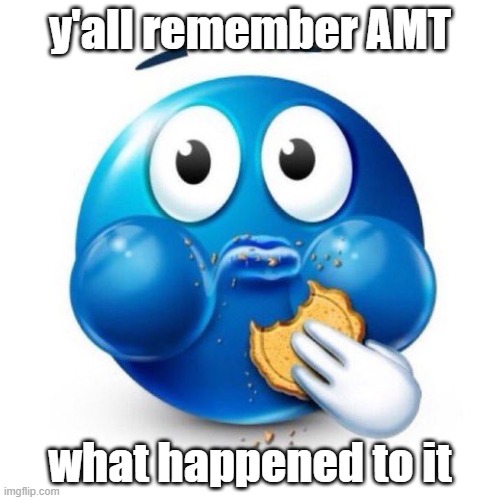 I wasn't there for its downfall unfortanately | y'all remember AMT; what happened to it | image tagged in blue emoji eating | made w/ Imgflip meme maker