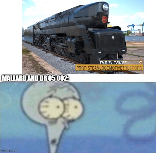 whe i'm in a competition and my opponent is | MALLARD AND DR 05 002: | image tagged in whe i'm in a competition and my opponent is,train,steam locomotive,t1,pennsylvania,prr | made w/ Imgflip meme maker