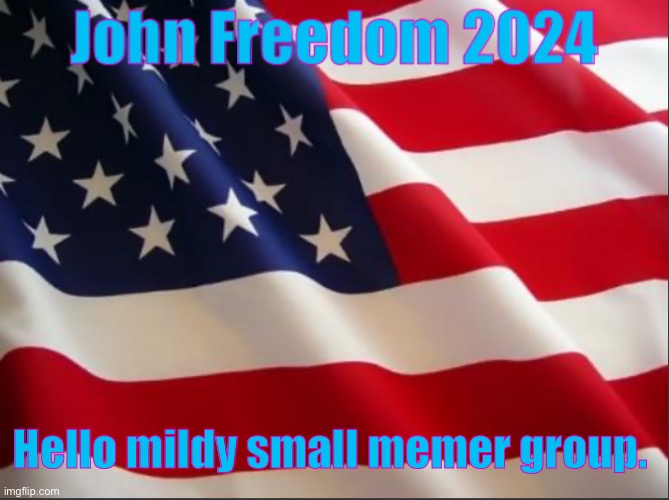 John Freedom | Hello mildy small memer group. | image tagged in john freedom | made w/ Imgflip meme maker