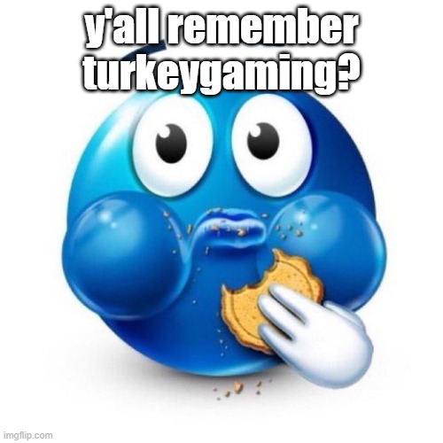 Basically Jeffrey's twin brother | y'all remember turkeygaming? | image tagged in blue emoji eating | made w/ Imgflip meme maker