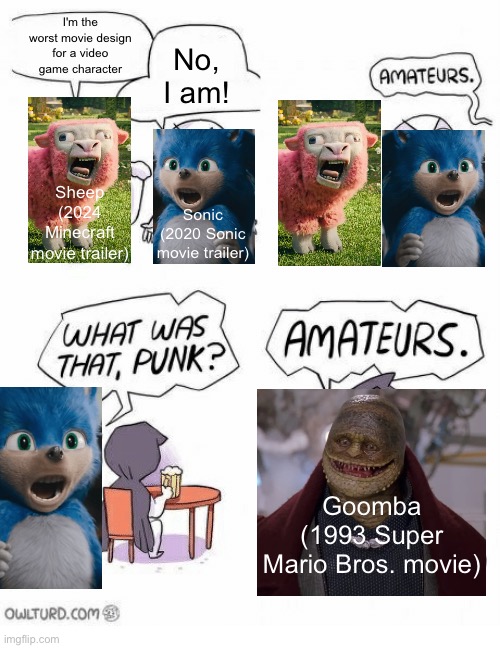 Amateurs | I'm the worst movie design for a video game character; No, I am! Sheep (2024 Minecraft movie trailer); Sonic (2020 Sonic movie trailer); Goomba (1993 Super Mario Bros. movie) | image tagged in amateurs | made w/ Imgflip meme maker