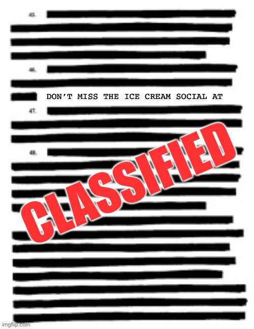 Redacted | DON’T MISS THE ICE CREAM SOCIAL AT; CLASSIFIED | image tagged in redacted | made w/ Imgflip meme maker