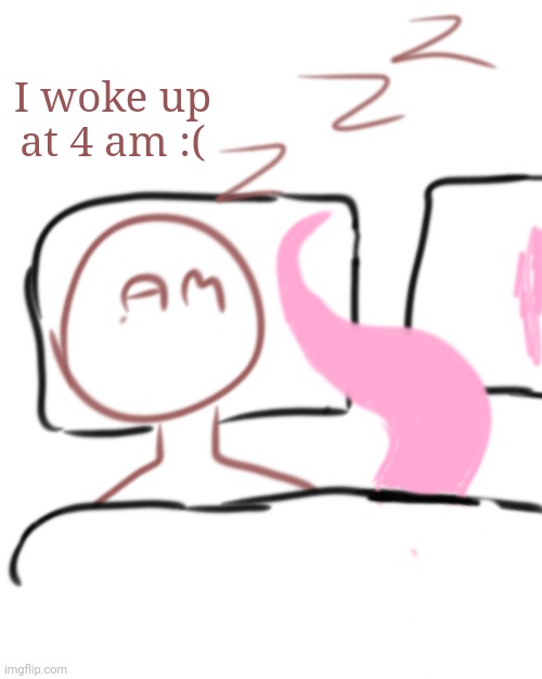 I woke up at 4 am :( | made w/ Imgflip meme maker