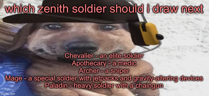 chucklenuts | which zenith soldier should i draw next; Chevalier - an elite soldier
Apothecary - a medic
Archer - a sniper
Mage - a special soldier with jetpacks and gravity-altering devices
Paladin - heavy soldier with a chaingun | image tagged in chucklenuts | made w/ Imgflip meme maker