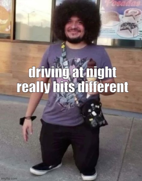 its so calm tbh | driving at night really hits different | image tagged in sr pel | made w/ Imgflip meme maker