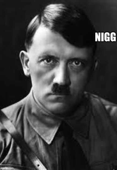 Adolf Hitler | NIGG | image tagged in adolf hitler | made w/ Imgflip meme maker