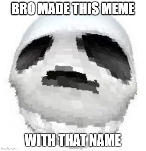 Skoll | BRO MADE THIS MEME WITH THAT NAME | image tagged in skoll | made w/ Imgflip meme maker