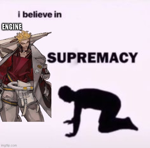 Engine Supremacy Gachiakuta | ENGINE | image tagged in i believe in supremacy,anime,kneeling | made w/ Imgflip meme maker