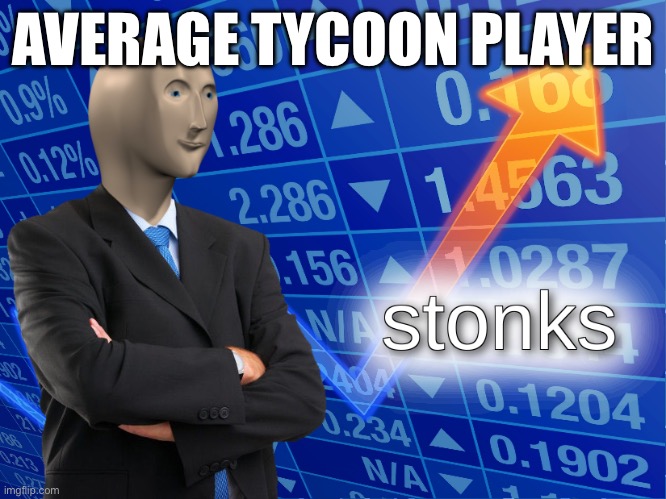 tycoon games are capitalist simulators | AVERAGE TYCOON PLAYER | image tagged in stonks | made w/ Imgflip meme maker