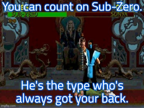 In comparison, everyone around him seems spineless. | You can count on Sub-Zero. He's the type who's always got your back. | image tagged in sub zero fatality mortal kombat,punny,video game | made w/ Imgflip meme maker