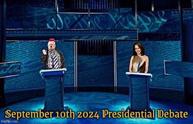 September 10th 2024 Presidential Debate on ABC | September 10th 2024 Presidential Debate | image tagged in presidential debate sept 10th,trump clown,harris in a sexy dress,trump's meltdown,poosie grabber,maga mistake | made w/ Imgflip meme maker