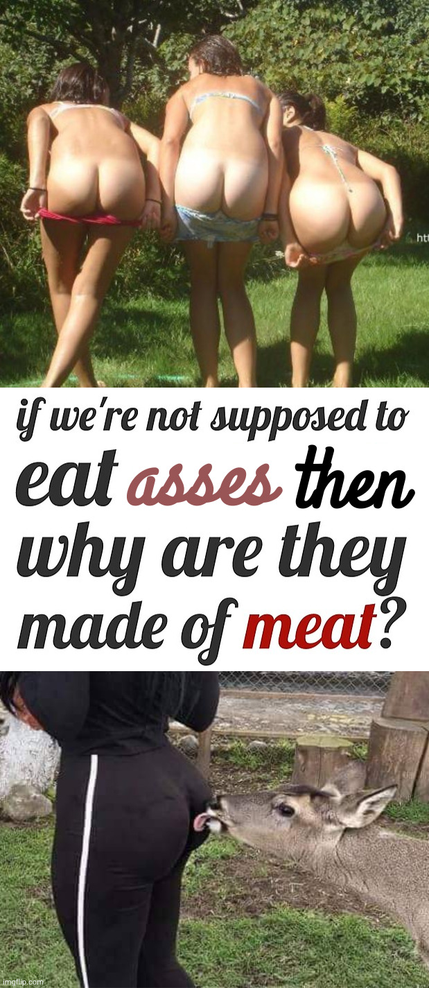 Even herbivores want a piece | then; asses | image tagged in that's not a moon,ass lick | made w/ Imgflip meme maker