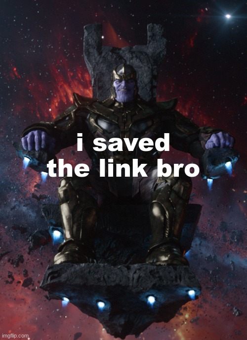 Thanos Throne | i saved the link bro | image tagged in thanos throne | made w/ Imgflip meme maker