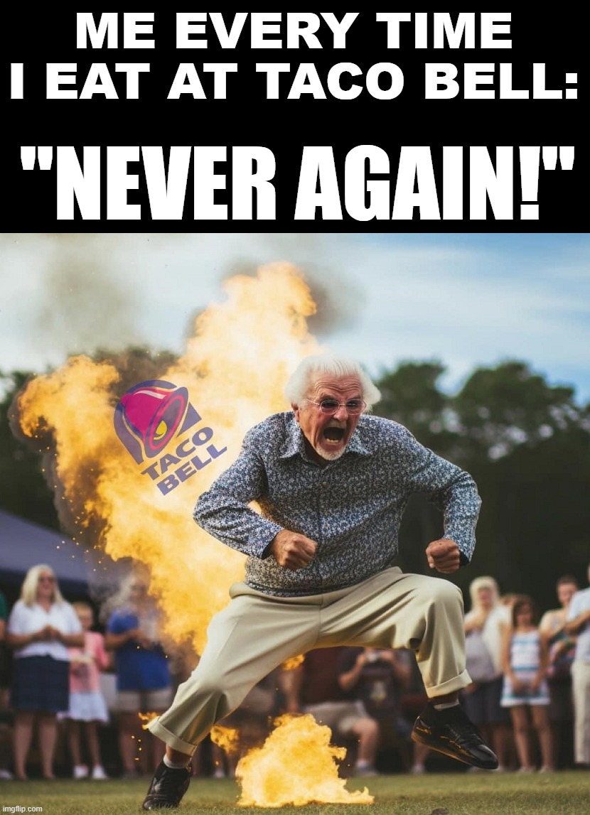 At least I have a blast! | ME EVERY TIME I EAT AT TACO BELL:; "NEVER AGAIN!" | image tagged in taco bell,blast,never again | made w/ Imgflip meme maker