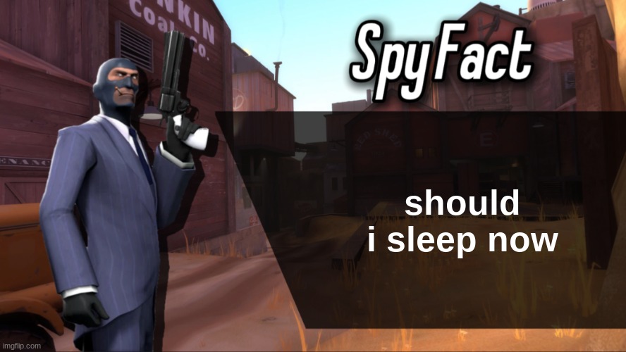 Spy Fact | should i sleep now | image tagged in spy fact | made w/ Imgflip meme maker