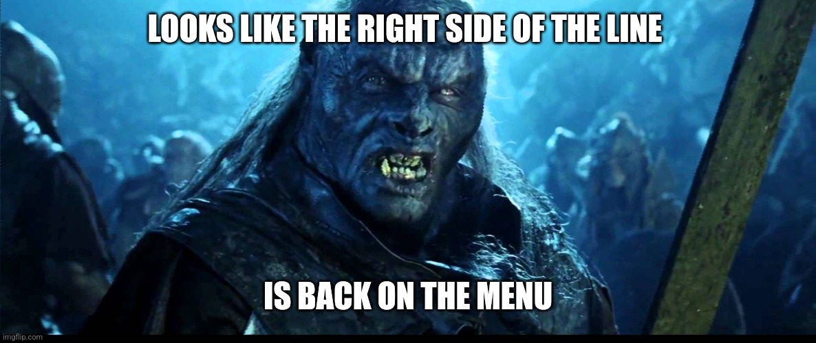 Looks like meat's back on the menu, boys! | LOOKS LIKE THE RIGHT SIDE OF THE LINE; IS BACK ON THE MENU | image tagged in looks like meat's back on the menu boys | made w/ Imgflip meme maker