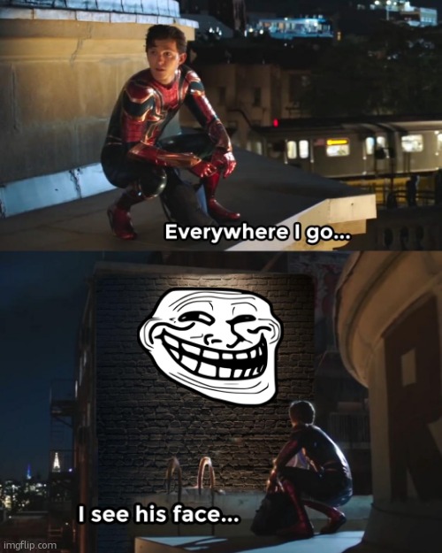 troll face!? | image tagged in everywhere i go spider-man | made w/ Imgflip meme maker