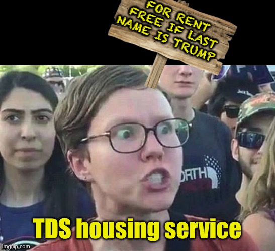 Trump will never be homeless | FOR RENT
FREE IF LAST NAME IS TRUMP; TDS housing service | image tagged in meme angry woman,tds | made w/ Imgflip meme maker