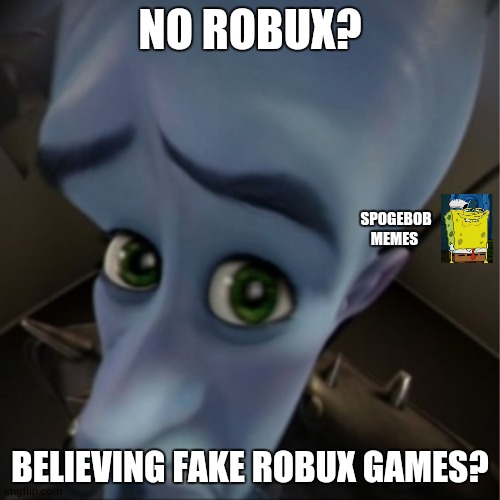 Smallmind peeking | NO ROBUX? SPOGEBOB MEMES; BELIEVING FAKE ROBUX GAMES? | image tagged in megamind peeking,funny,spogebob | made w/ Imgflip meme maker