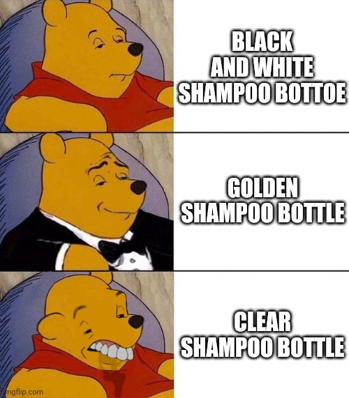 Those blue ocean scented soaps with the clear bottles you get from the dollar store are something else... | BLACK AND WHITE SHAMPOO BOTTOE; GOLDEN SHAMPOO BOTTLE; CLEAR SHAMPOO BOTTLE | image tagged in best better blurst | made w/ Imgflip meme maker