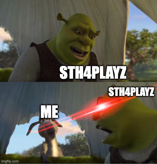 Shrek For Five Minutes | STH4PLAYZ; STH4PLAYZ; ME | image tagged in shrek for five minutes | made w/ Imgflip meme maker