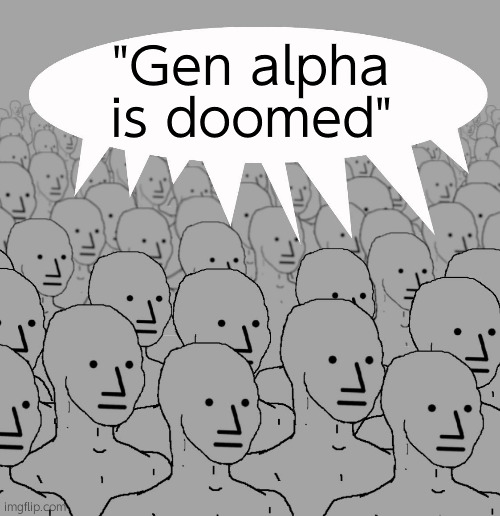 A lot of us watched practically brainrot (MLG) and didn't end up too bad, | "Gen alpha is doomed" | image tagged in npc-crowd | made w/ Imgflip meme maker