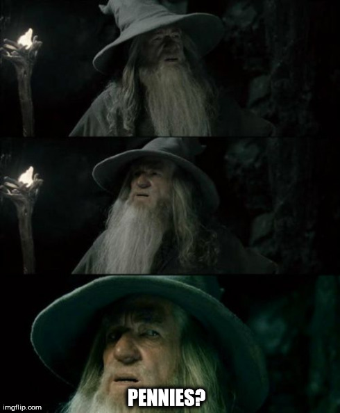 Confused Gandalf | PENNIES? | image tagged in memes,confused gandalf | made w/ Imgflip meme maker