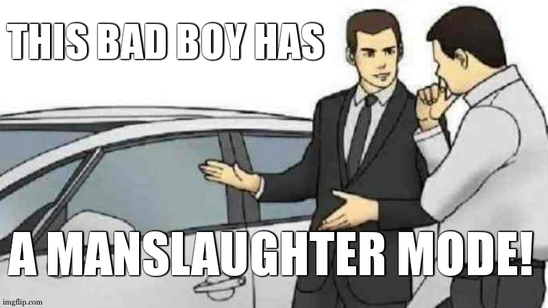 it has built-in auto pilot too | THIS BAD BOY HAS; A MANSLAUGHTER MODE! | image tagged in memes,car salesman slaps roof of car | made w/ Imgflip meme maker