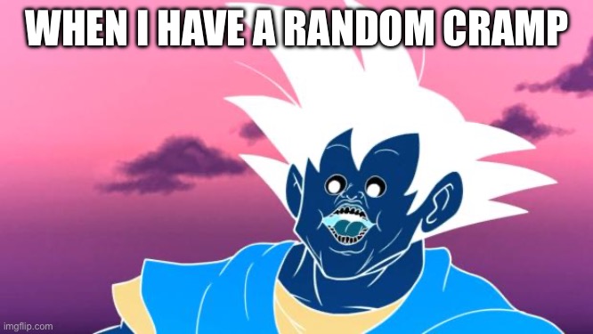 Derpy Interest Goku | WHEN I HAVE A RANDOM CRAMP | image tagged in derpy interest goku | made w/ Imgflip meme maker