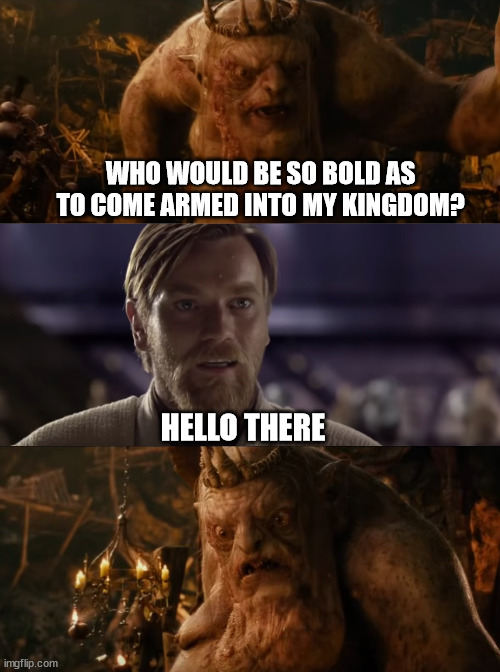 Is it me you are looking for? | WHO WOULD BE SO BOLD AS TO COME ARMED INTO MY KINGDOM? HELLO THERE | image tagged in obi wan kenobi,general kenobi hello there,obi-wan kenobi,the hobbit | made w/ Imgflip meme maker