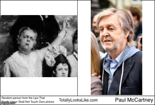 Is it just me or is this person Paul McCartney's ancestor? | Random person from the Lips That Touch Liquor Shall Not Touch Ours picture; Paul McCartney | image tagged in totally looks like,paul mccartney | made w/ Imgflip meme maker