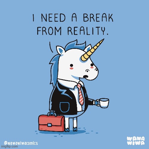 image tagged in unicorn,work,break,reality | made w/ Imgflip meme maker