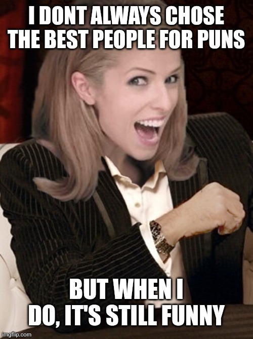 Most interesting pun in the world | I DONT ALWAYS CHOSE THE BEST PEOPLE FOR PUNS BUT WHEN I DO, IT'S STILL FUNNY | image tagged in most interesting pun in the world | made w/ Imgflip meme maker