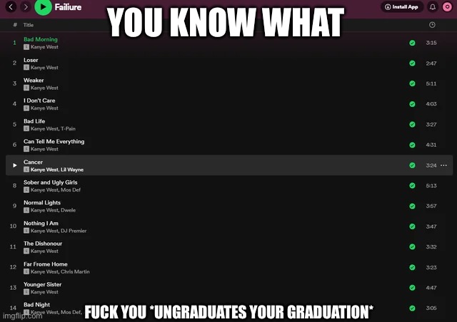 Can’t forget Heartbreaking Prose | YOU KNOW WHAT; FUCK YOU *UNGRADUATES YOUR GRADUATION* | image tagged in memes,kanye west | made w/ Imgflip meme maker