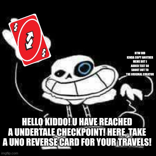 SANS UNDERPANTS | BTW DID KINDA COPY ANOTHER MEME BUT I ADDED TEXT SO SHOUT OUT TO THE ORIGINAL CREATOR; HELLO KIDDO! U HAVE REACHED A UNDERTALE CHECKPOINT! HERE, TAKE A UNO REVERSE CARD FOR YOUR TRAVELS! | image tagged in sans underpants | made w/ Imgflip meme maker