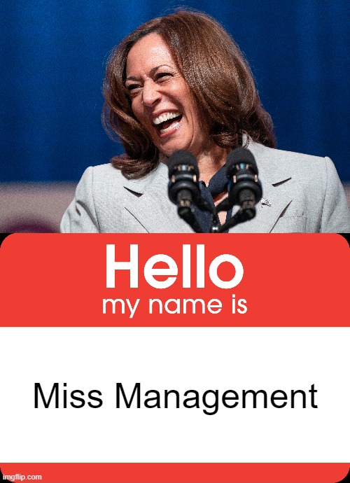 Hello,, My Name is Miss Management | Miss Management | image tagged in hello my name is,kamala harris | made w/ Imgflip meme maker