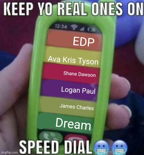 keep yo real ones on speed dial | EDP; Ava Kris Tyson; Shane Dawson; Logan Paul; James Charles; Dream | image tagged in keep yo real ones on speed dial | made w/ Imgflip meme maker