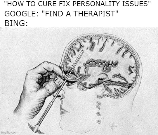 health advice | "HOW TO CURE FIX PERSONALITY ISSUES"; GOOGLE: "FIND A THERAPIST"; BING: | image tagged in lobotomy,funny | made w/ Imgflip meme maker