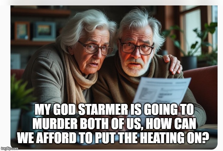 MY GOD STARMER IS GOING TO MURDER BOTH OF US, HOW CAN WE AFFORD TO PUT THE HEATING ON? | made w/ Imgflip meme maker