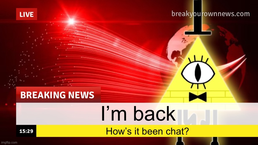 Plusha-Wusha news template | I’m back; How’s it been chat? | image tagged in plusha-wusha news template | made w/ Imgflip meme maker